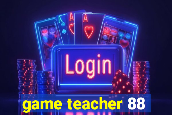 game teacher 88